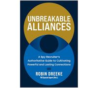 Unbreakable Alliances: A Spy Recruiter’s Authoritative Guide to Cultivating Powerful and Lasting Connections