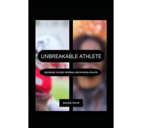 Unbreakable Athlete: Becoming the Best Internal and Physical Athlete