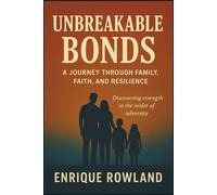 UNBREAKABLE BONDS: A Journey Through Family, Faith, and Resilience: Discovering Strength in the Midst of Adversity