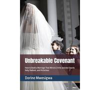 Unbreakable Covenant: How to Build a Marriage That Mirrors Christ and the Church: Holy, Radiant, and Victorious