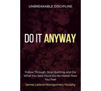 Unbreakable Discipline: How to Follow Through, Stop Quitting, and Do What You Said You’d Do-No Matter How You Feel