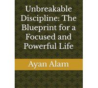 Unbreakable Discipline: The Blueprint for a Focused and Powerful Life