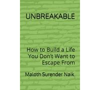 UNBREAKABLE: How to Build a Life You Don’t Want to Escape From