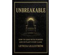 UNBREAKABLE: How to Lead with Purpose and Outlast Every Game