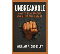 Unbreakable: How to Stay Strong When Life Falls Apart