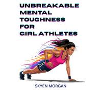 UNBREAKABLE MENTAL TOUGHNESS A Mindset Guide for GIRL Athletes: :- The Confidence and Focus Blueprint for Sports Success