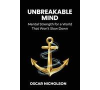 Unbreakable Mind: Mental Strength for a World That Won't Slow Down