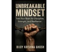 Unbreakable Mindset: Train Your Brain for Discipline, Strength, and Resilience