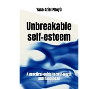 Unbreakable self-esteem: A practical guide to self-worth and happiness