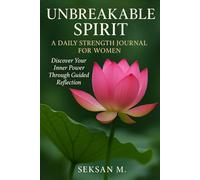 Unbreakable Spirit: A Daily Strength Journal for Women: Discover Your Inner Power Through Guided Reflection