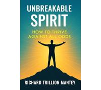 Unbreakable Spirit: How to Thrive Against All Odds