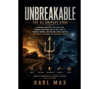 Unbreakable: The DJ Shipley Story: A DEVGRU Operator’s Epic Path from Virginia Farm Rebellion to Tier 1 Battles, Invisible Wounds, and Building a New ... Fatherhood, and Knowledge Transfer