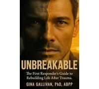 Unbreakable: The First Responders Guide to Rebuilding Life After Trauma