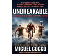 UNBREAKABLE - THE IRONMAN IDENTITY: HOW TO LIVE LOYAL, LEAD, INSPIRE INSPIRE BEYOND THE FINISH LINE.