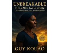 UNBREAKABLE: THE MARIE-PAULE STORY: A JOURNEY OF FAITH, LOSS, AND REDEMPTION