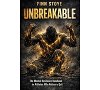 UNBREAKABLE: The Mental Resilience Handbook for Athletes Who Refuse to Quit