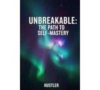 Unbreakable : The path to self mastery