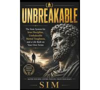 Unbreakable: The Stoic System for Iron Discipline, Unshakeable Mental Toughness, and a Life Built on Your Own Terms
