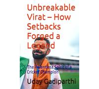 Unbreakable Virat - How Setbacks Forged a Legend: The Relentless Spirit of a Cricket Champion