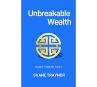 Unbreakable Wealth: Build it Protect it Keep it