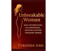 UNBREAKABLE WOMAN: Daily Affirmations for Confidence, Healing & Divine Feminine Power