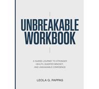 Unbreakable Workbook: A Guided Journey to Stronger Health, Sharper Mindset, and Unshakable Confidence