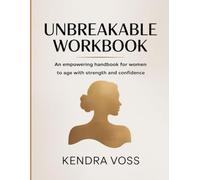 Unbreakable Workbook: An Empowering Handbook for Women to Age with Strength and Confidence