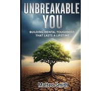 Unbreakable You: Building Mental Toughness That Lasts a Lifetime