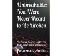Unbreakable: You Were Never Meant to Be Broken: “No Cracks, Only Strength- The Truth About Being Unbreakable”