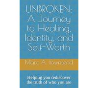 UNBROKEN: A Journey to Healing, Identity, and Self-Worth: Helping you rediscover the truth of who you are