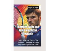 UNBROKEN COURT-THE KAMIL MAJCHRZAK BIOGRAPHY: Rally After the Fall - The Inspiring Comeback of Kamil Majchrzak Against All Odds