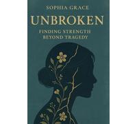 UNBROKEN: Finding Strength Beyond Tragedy