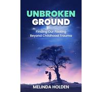 Unbroken Ground: Finding Our Footing Beyond Childhood Trauma