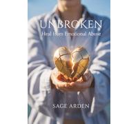 Unbroken: Heal from Emotional Abuse: Proven Steps to Reclaim Your Self-Worth, Set Boundaries, and Thrive After Manipulation