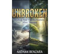 UNBROKEN - Healing And Transformation After Trauma: Transform Your Pain into Strength: Healing, Recovery, and Emotional Growth After Trauma