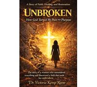 UNBROKEN: How God Turned My Pain Into Purpose