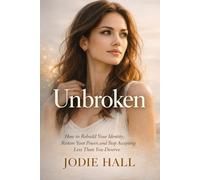 Unbroken: How to Rebuild Your Identity, Restore Your Power, and Stop Accepting Less Than You Deserve