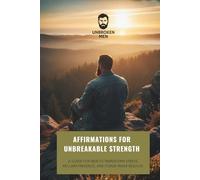 Unbroken Men - Affirmations for Unbreakable Strength: A guide for men to transform stress, reclaim presence, and forge inner resolve.