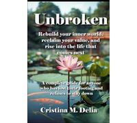 Unbroken: Rebuild Your Inner World, Reclaim Your Value, and Rise Into the Life that Comes Next