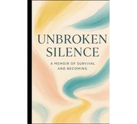 Unbroken Silence A Memoir of Survival and Becoming