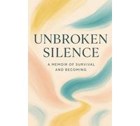 Unbroken Silence: A Memoir of Survival and Becoming