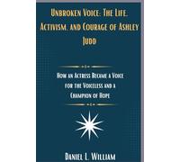 Unbroken Voice: The Life, Activism, and Courage of Ashley Judd: How an Actress Became a Voice for the Voiceless and a Champion of Hope