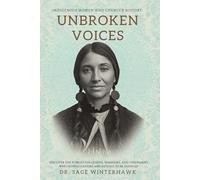 Unbroken Voices: Indigenous Women Who Changed History: Discover the Forgotten Queens, Warriors, and Visionaries Who Shaped Nations and Refused to Be Silenced