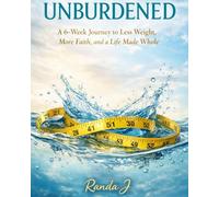UNBURDENED: A 6-Week Journey to Less Weight, More Faith, and a Life Made Whole
