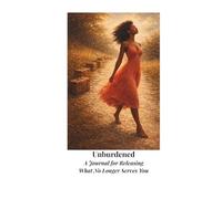 Unburdened: A Journal for Releasing What No Longer Serves You