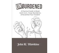Unburdened: A Practical guide to Break Sunk Costs, Forge Boundaries, and Reclaimed Your Freedom