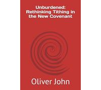 Unburdened: Rethinking Tithing in the New Covenant