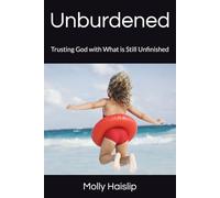 Unburdened: Trusting God with What is Still Unfinished
