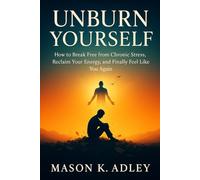 Unburn Yourself: How to Break Free from Chronic Stress, Reclaim Your Energy, and Finally Feel Like You Again