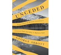 Unceded: Understanding British Columbia’s Colonial Past and Why It Matters Now
